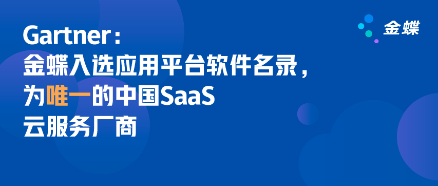 又双叒叕获唯一！金蝶进入Gartner应用平台最新榜单！